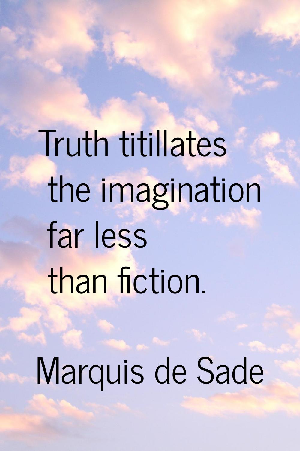 Truth titillates the imagination far less than fiction.