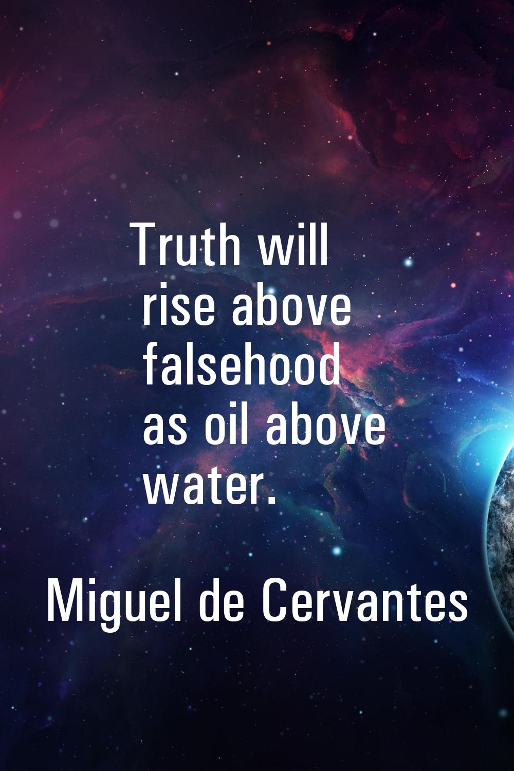Truth will rise above falsehood as oil above water.