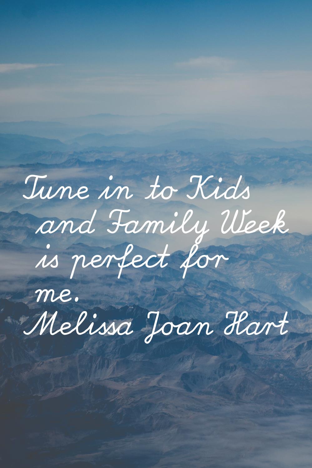 Tune in to Kids and Family Week is perfect for me.
