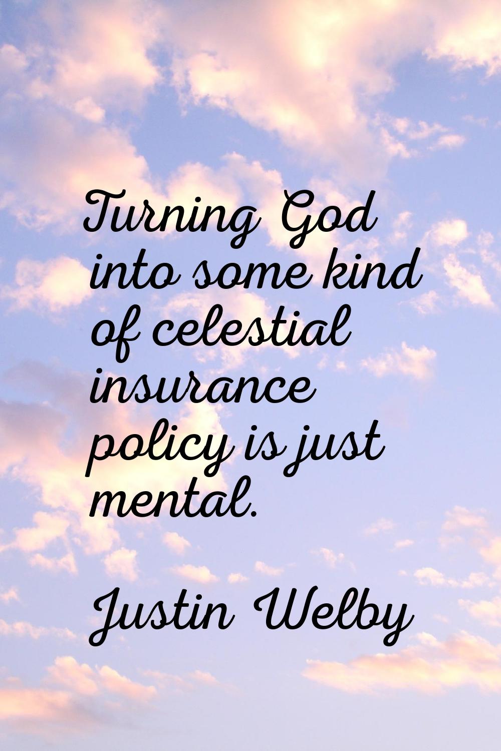 Turning God into some kind of celestial insurance policy is just mental.