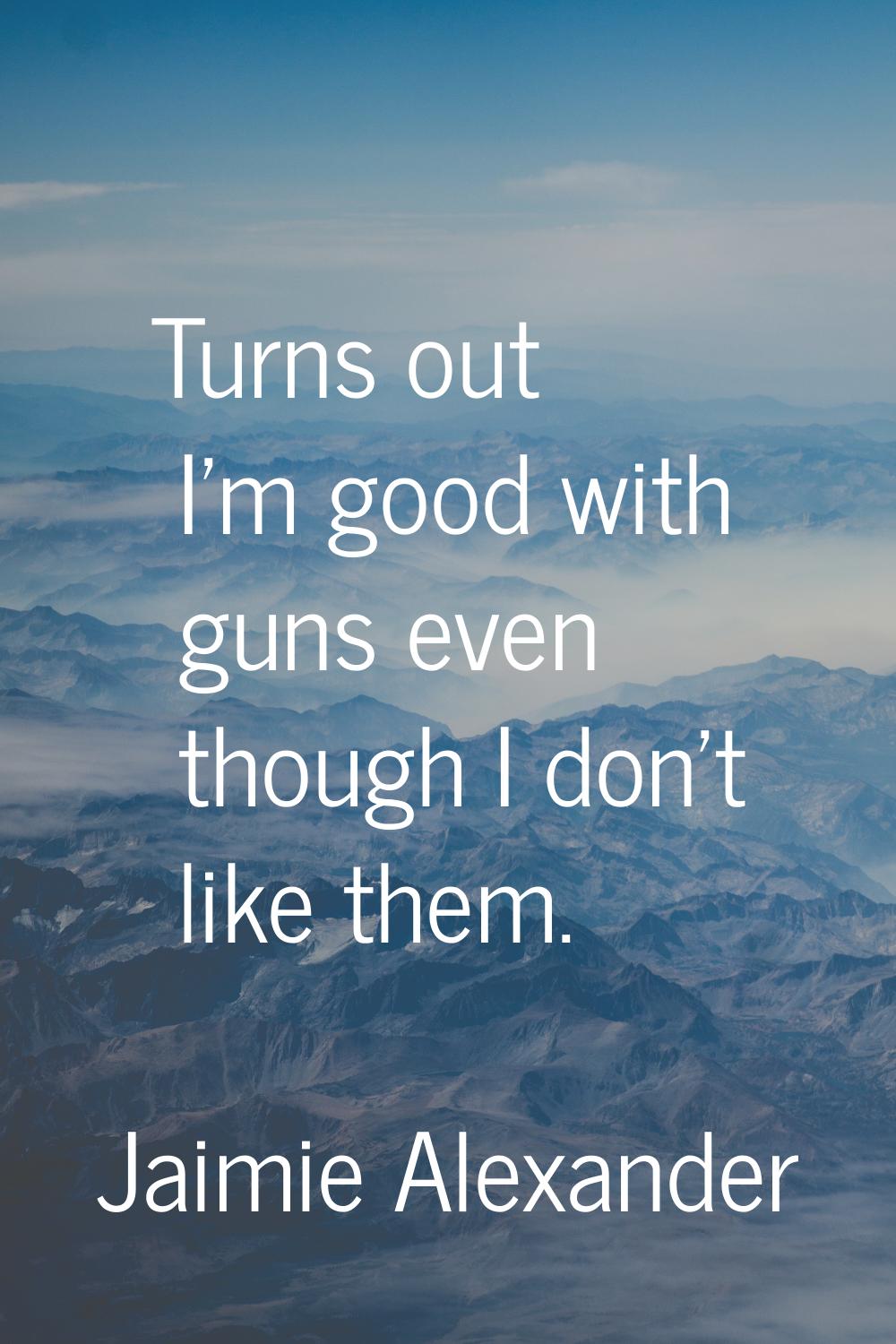 Turns out I'm good with guns even though I don't like them.