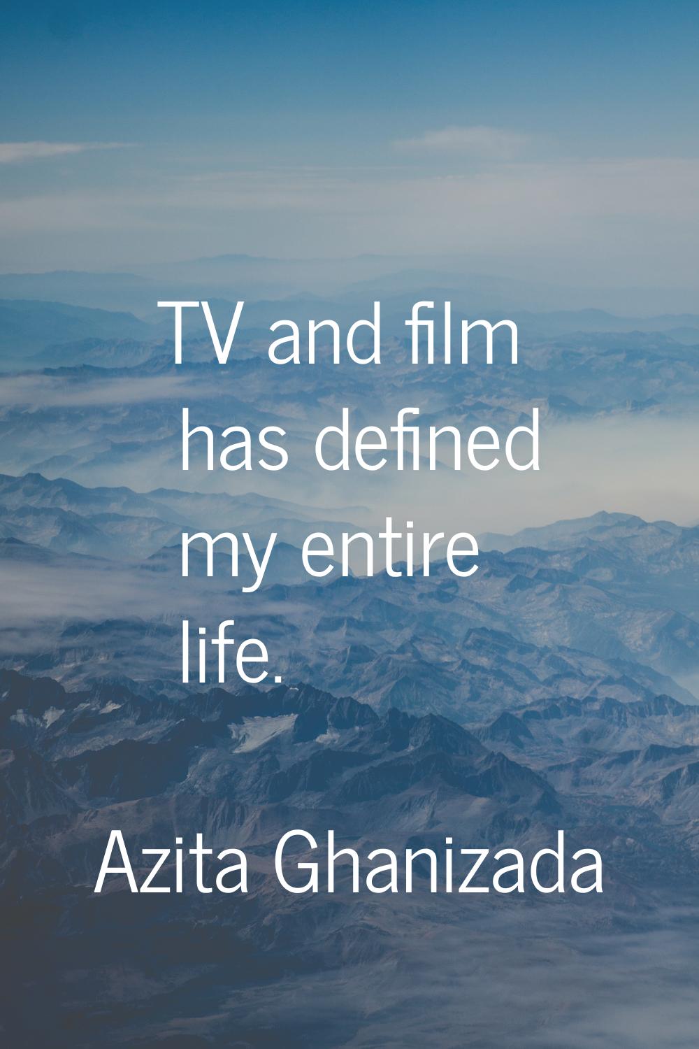 TV and film has defined my entire life.