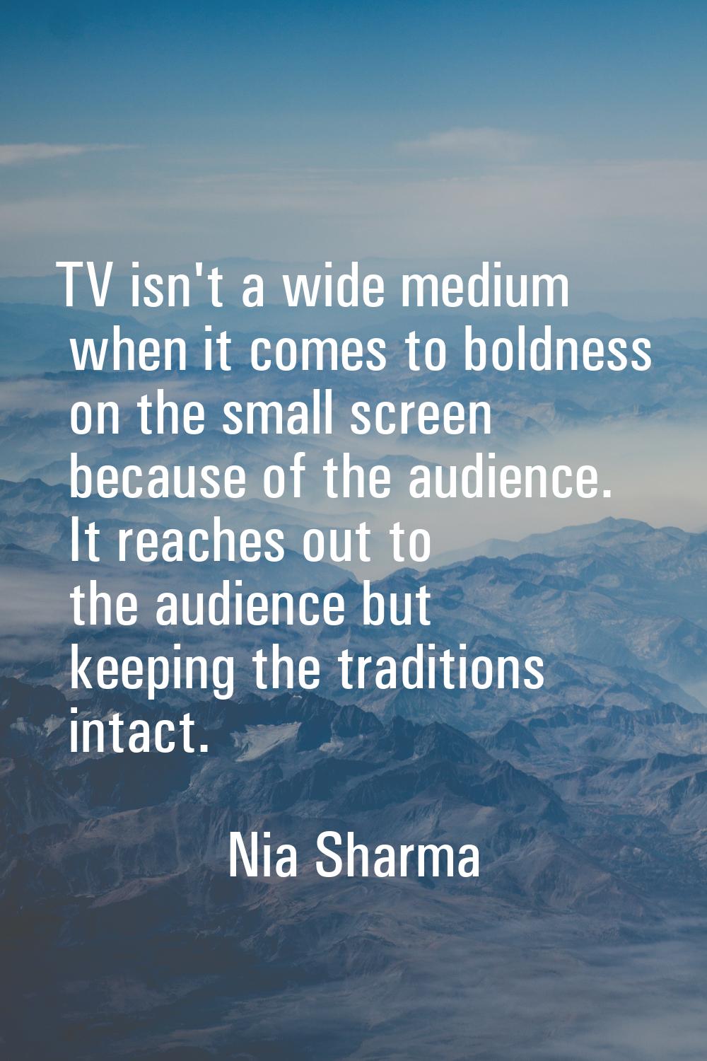 TV isn't a wide medium when it comes to boldness on the small screen because of the audience. It re