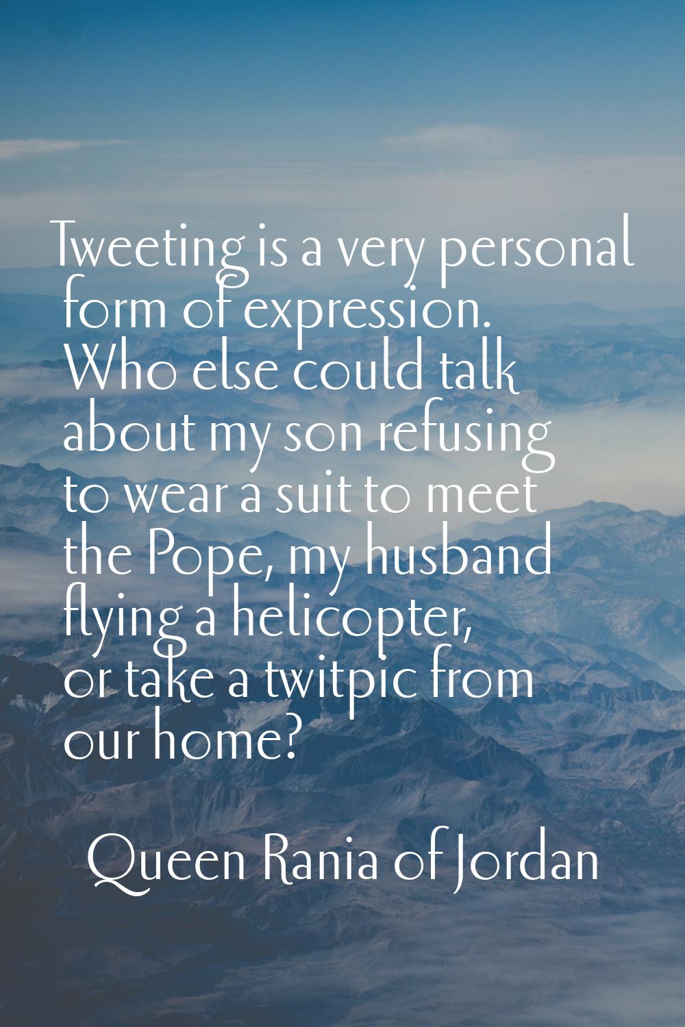 Tweeting is a very personal form of expression. Who else could talk about my son refusing to wear a