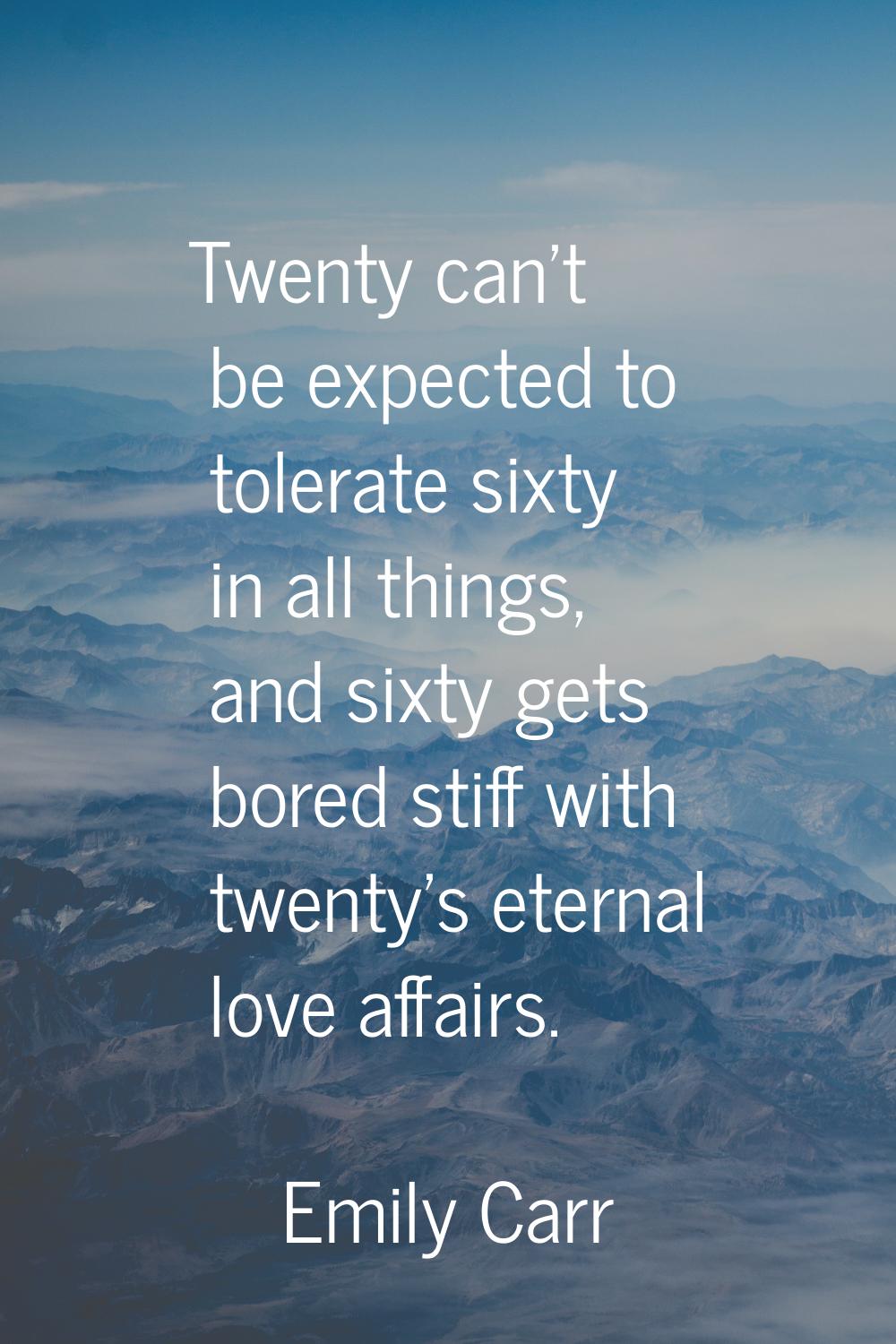 Twenty can't be expected to tolerate sixty in all things, and sixty gets bored stiff with twenty's 
