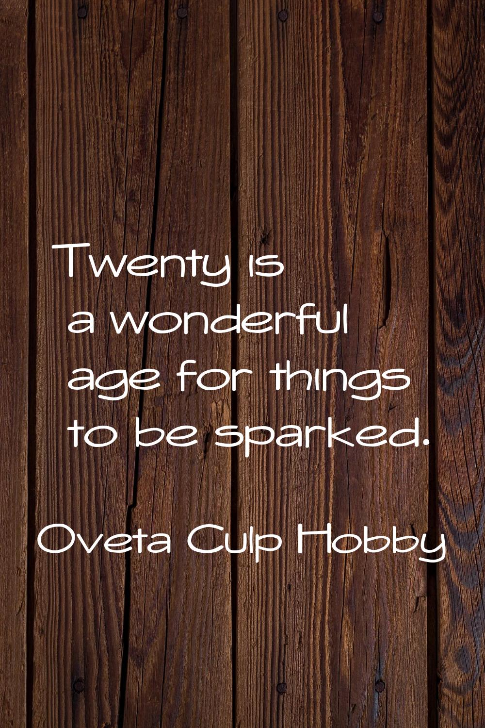 Twenty is a wonderful age for things to be sparked.