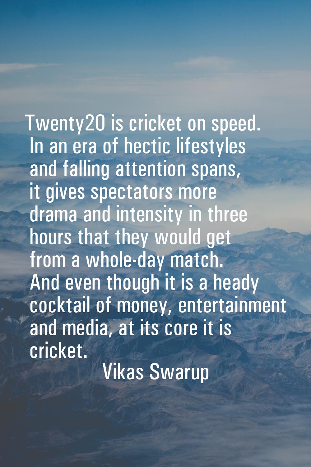 Twenty20 is cricket on speed. In an era of hectic lifestyles and falling attention spans, it gives 