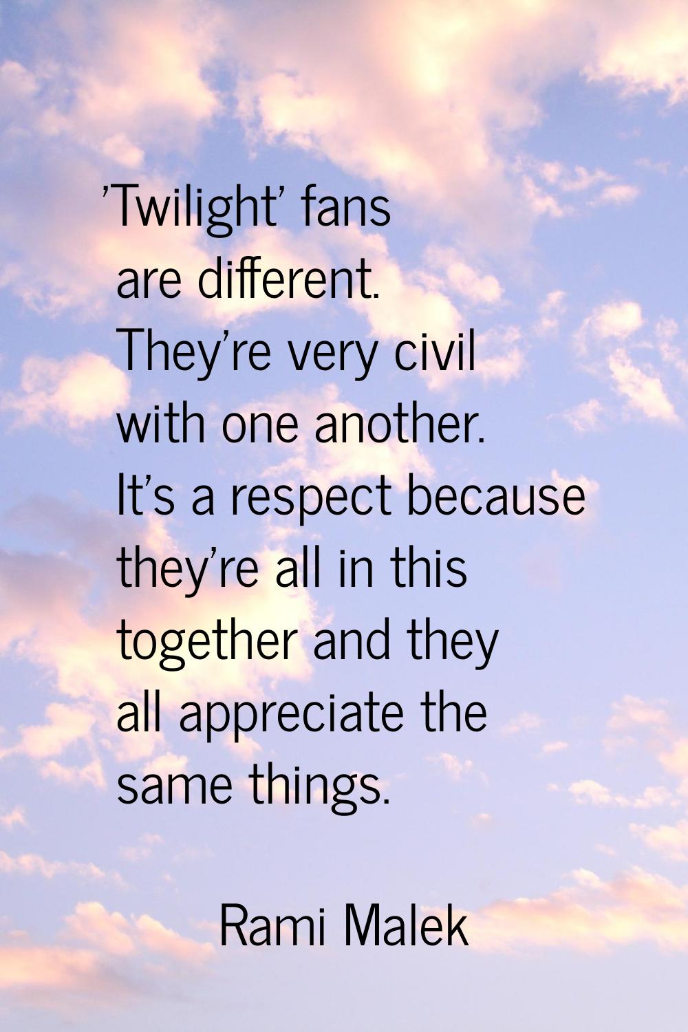 'Twilight' fans are different. They're very civil with one another. It's a respect because they're 