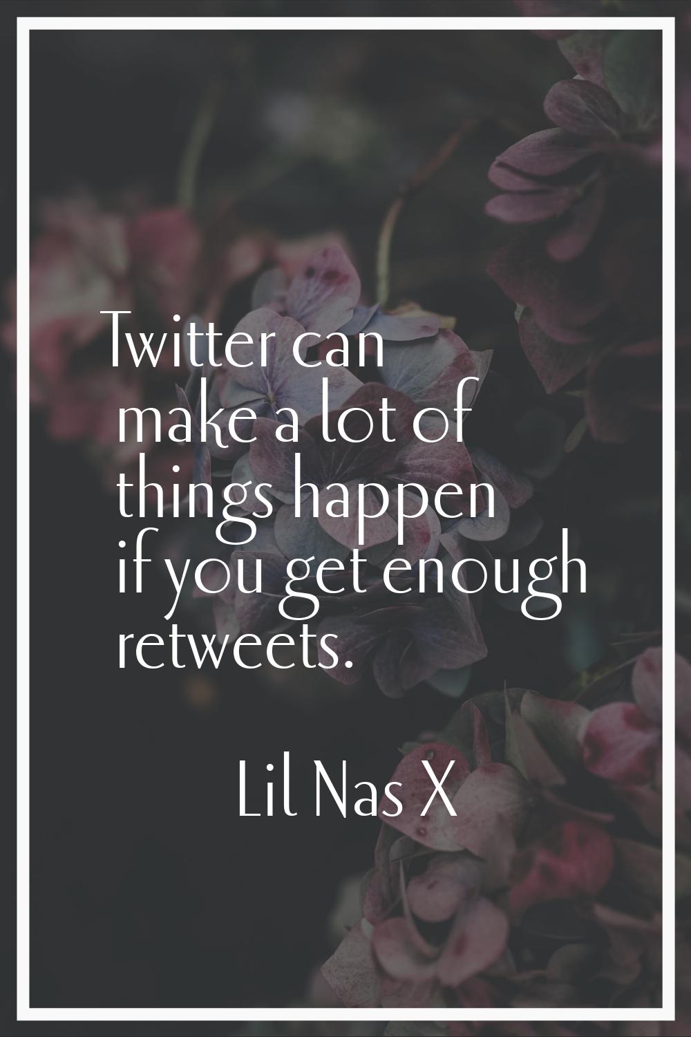 Twitter can make a lot of things happen if you get enough retweets.