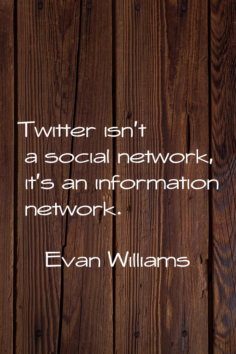 Twitter isn't a social network, it's an information network.