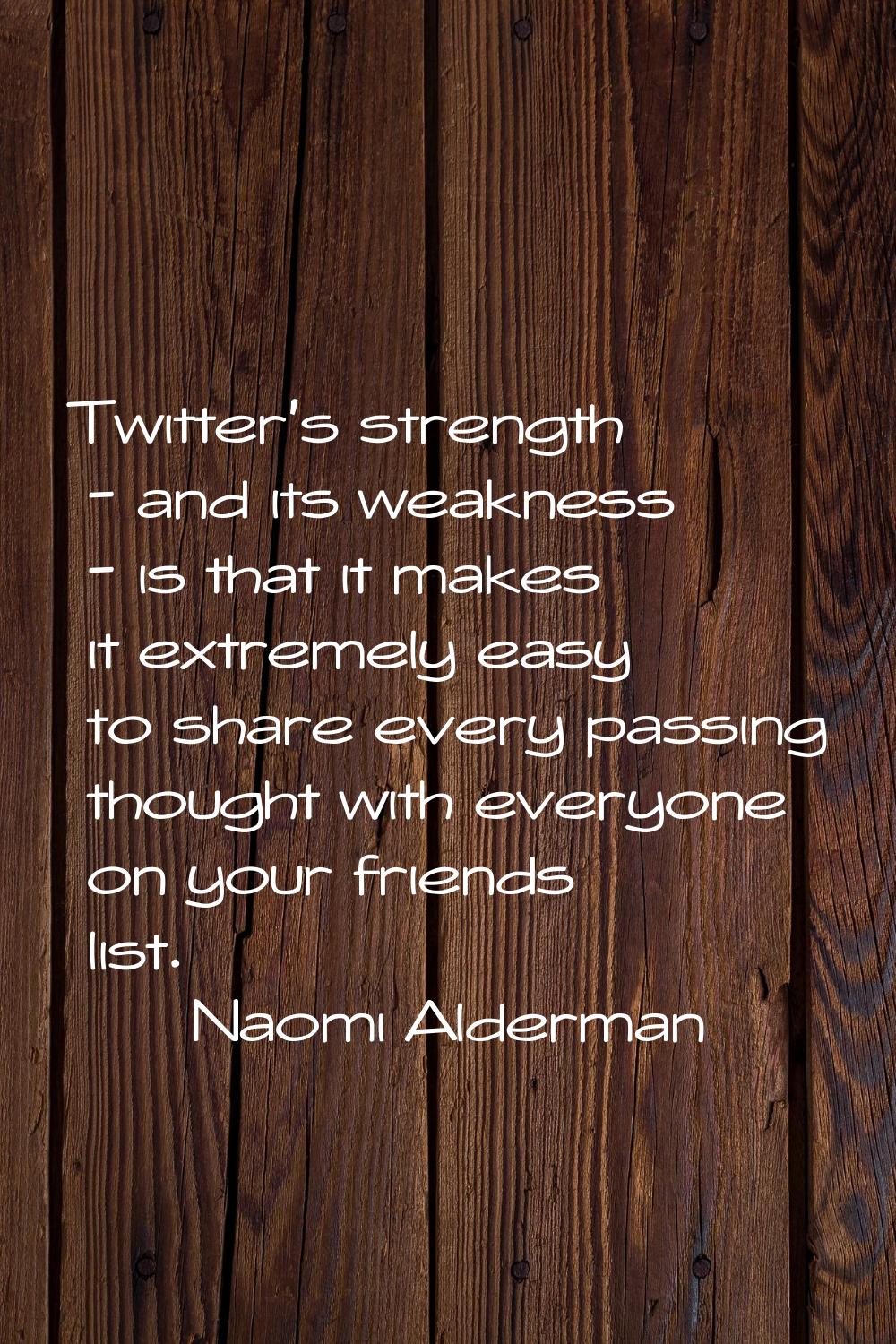 Twitter's strength - and its weakness - is that it makes it extremely easy to share every passing t