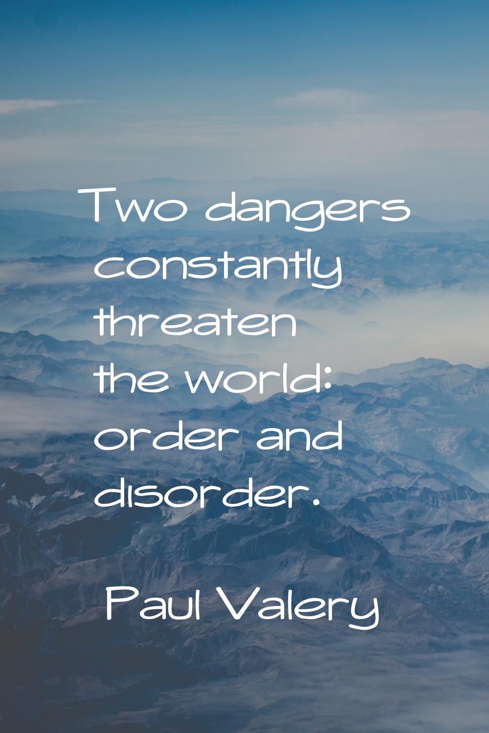 Two dangers constantly threaten the world: order and disorder.