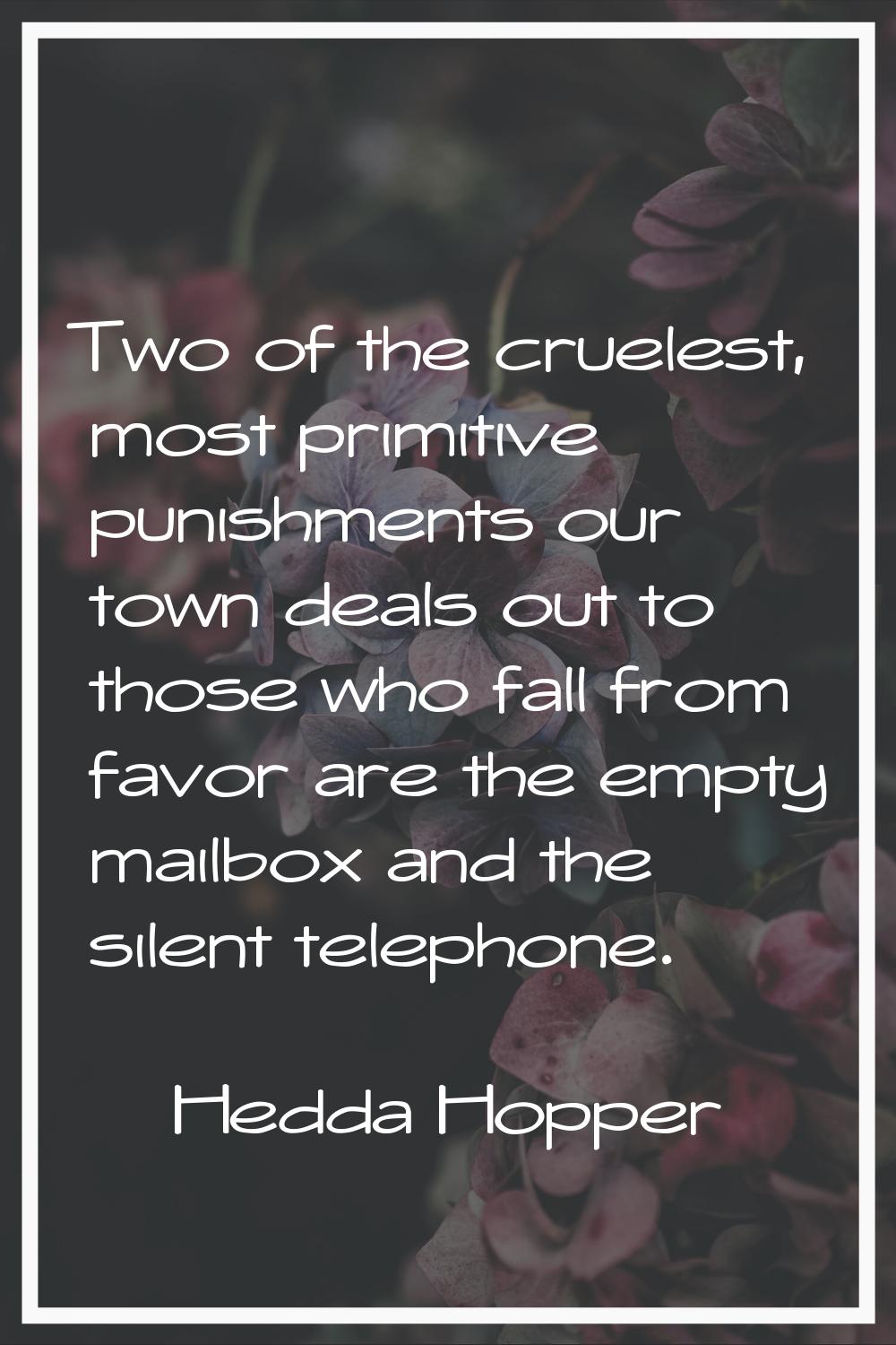 Two of the cruelest, most primitive punishments our town deals out to those who fall from favor are