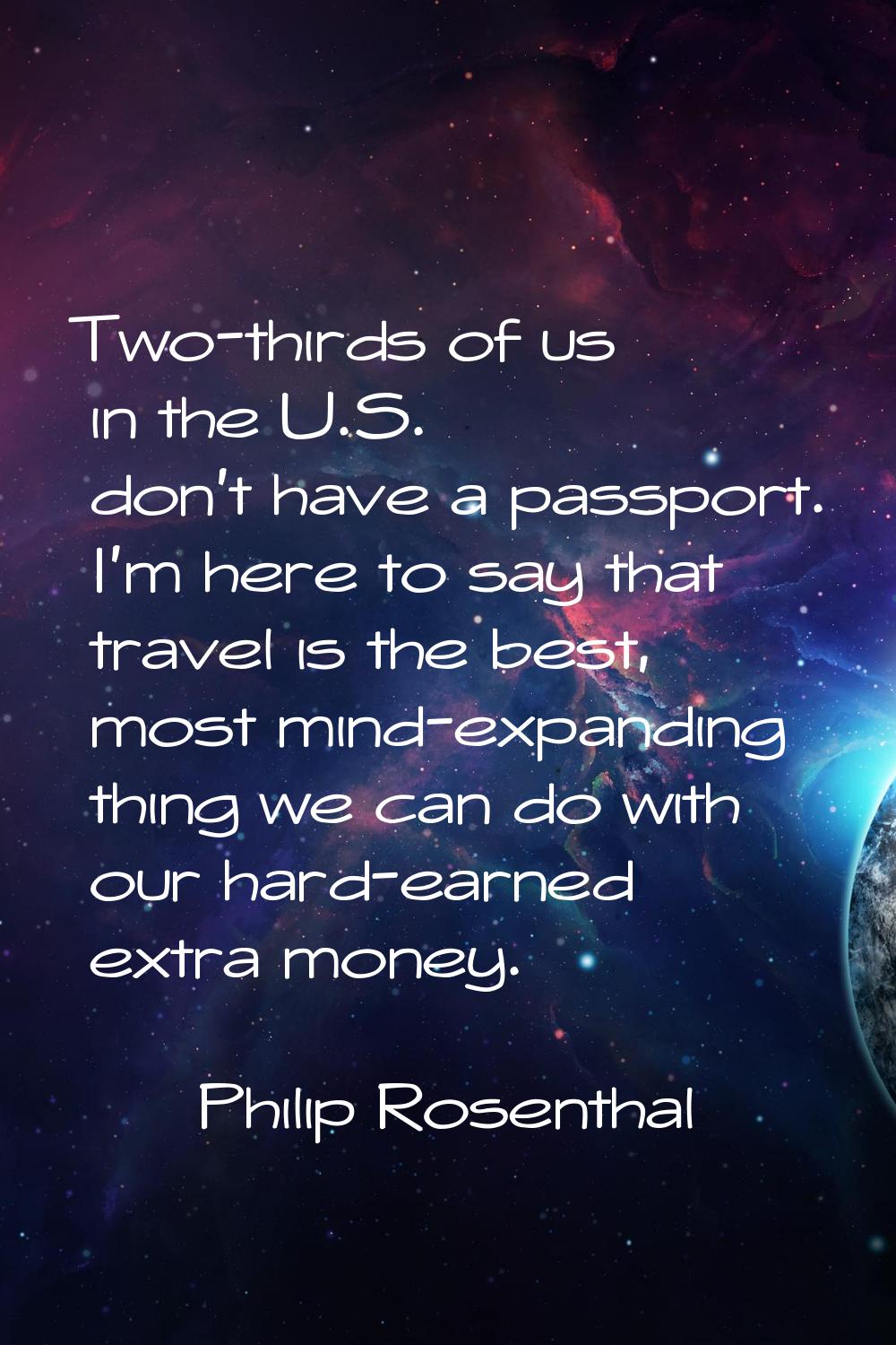 Two-thirds of us in the U.S. don't have a passport. I'm here to say that travel is the best, most m