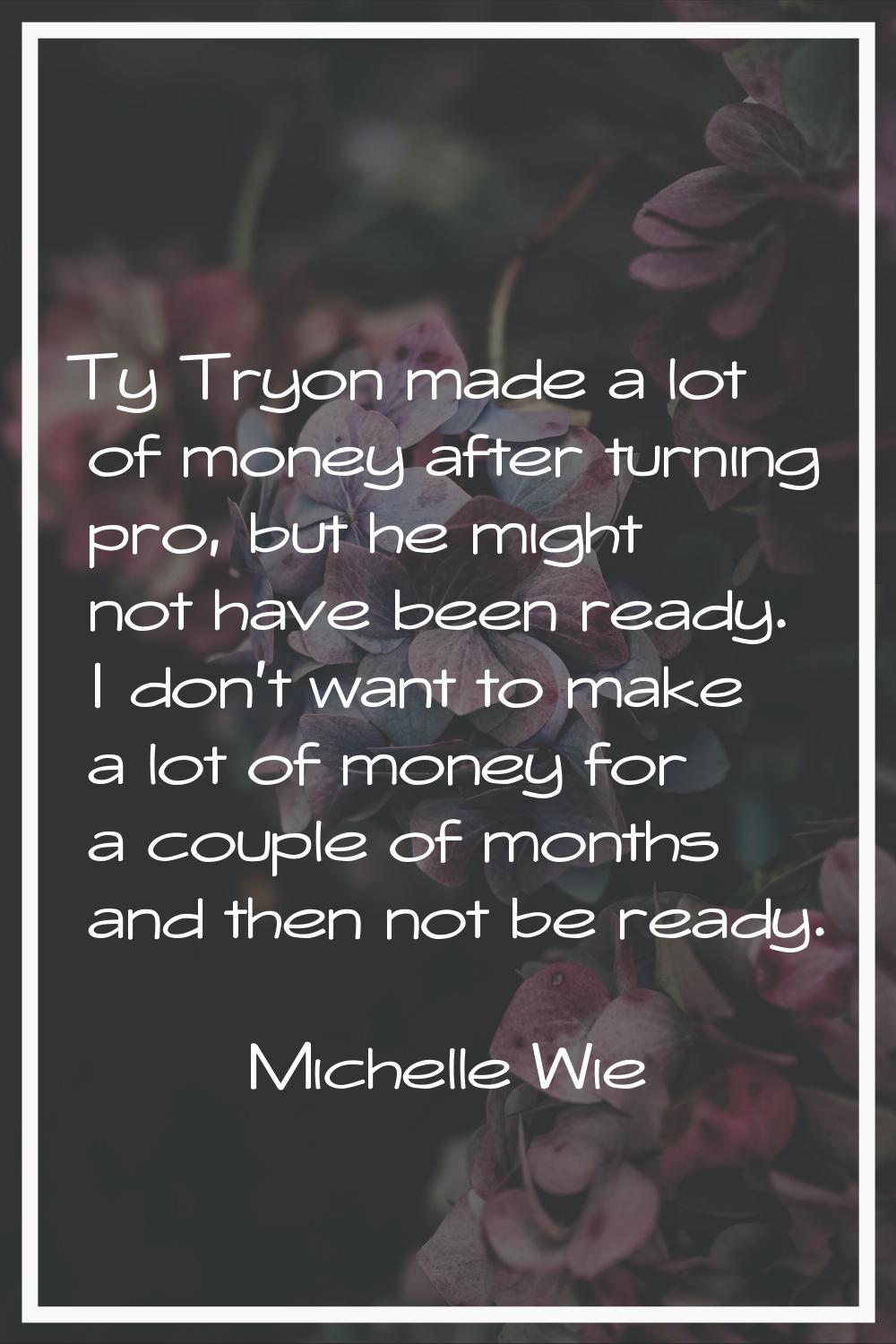 Ty Tryon made a lot of money after turning pro, but he might not have been ready. I don't want to m
