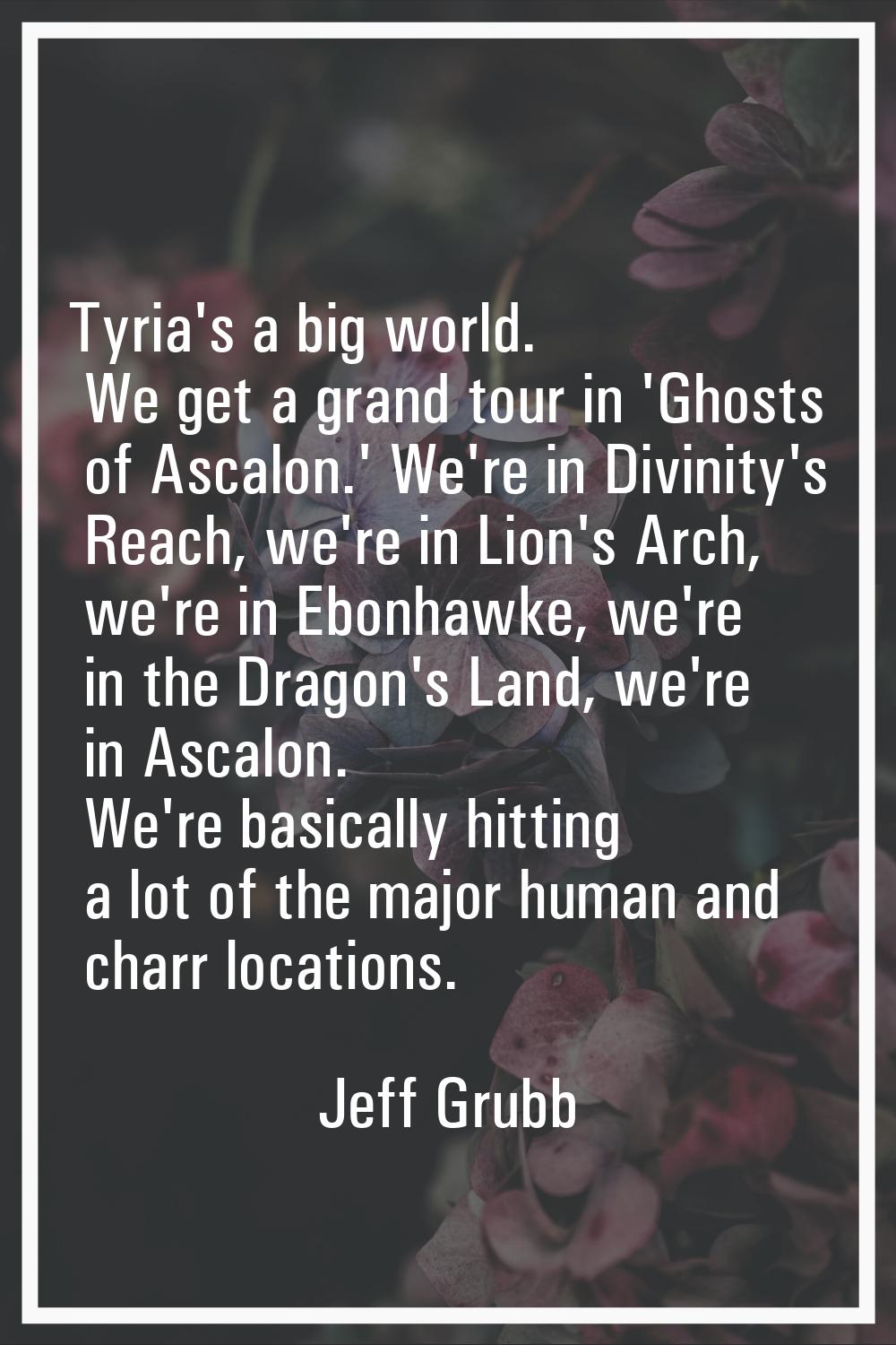 Tyria's a big world. We get a grand tour in 'Ghosts of Ascalon.' We're in Divinity's Reach, we're i