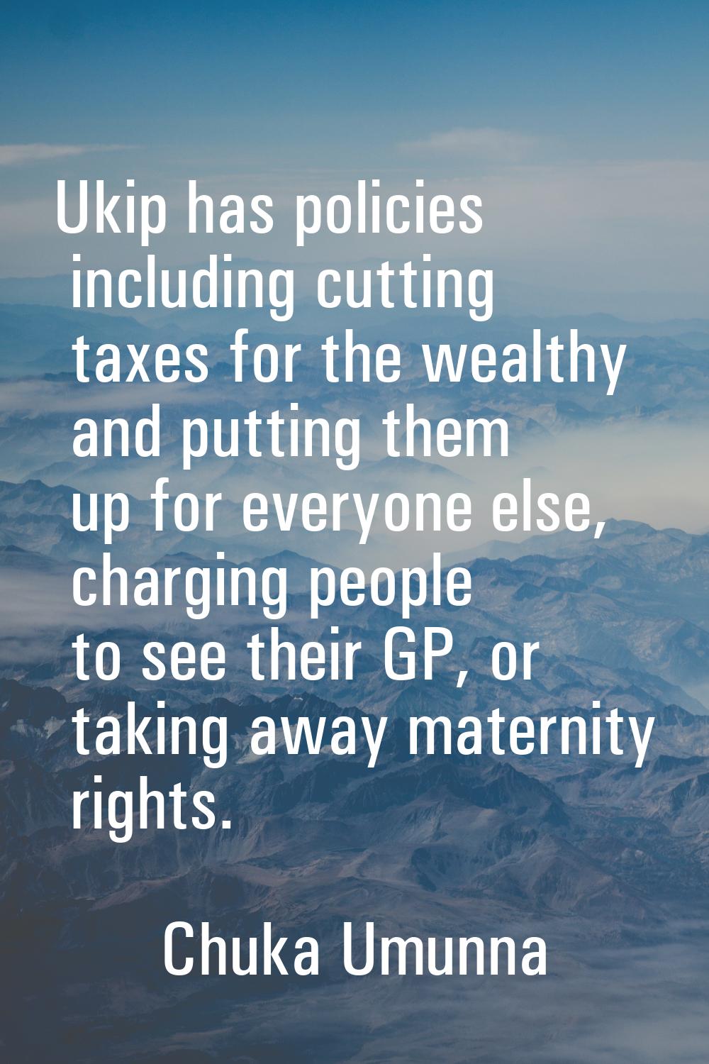 Ukip has policies including cutting taxes for the wealthy and putting them up for everyone else, ch