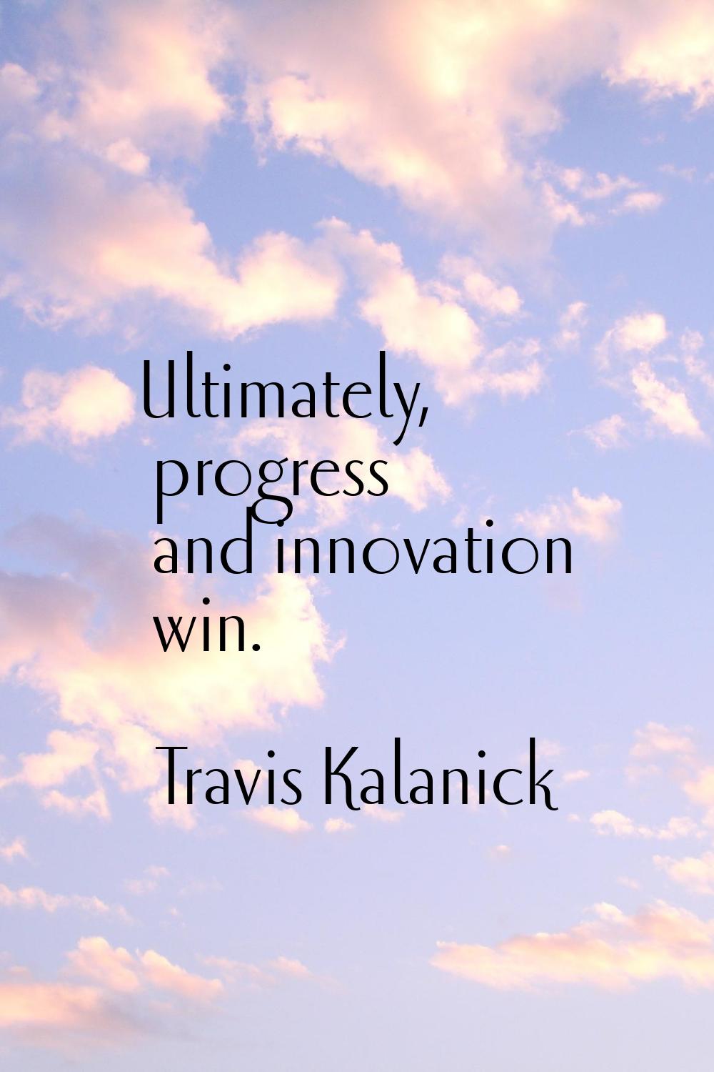 Ultimately, progress and innovation win.