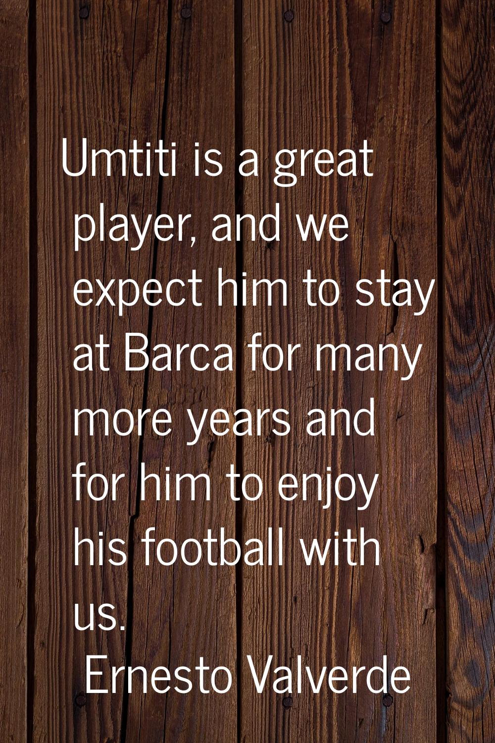 Umtiti is a great player, and we expect him to stay at Barca for many more years and for him to enj