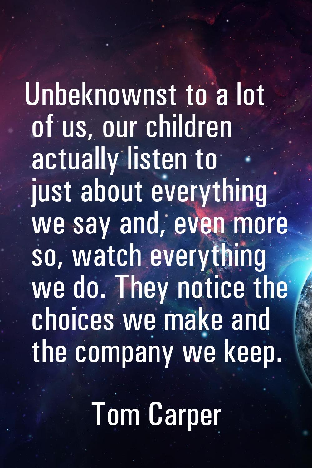 Unbeknownst to a lot of us, our children actually listen to just about everything we say and, even 