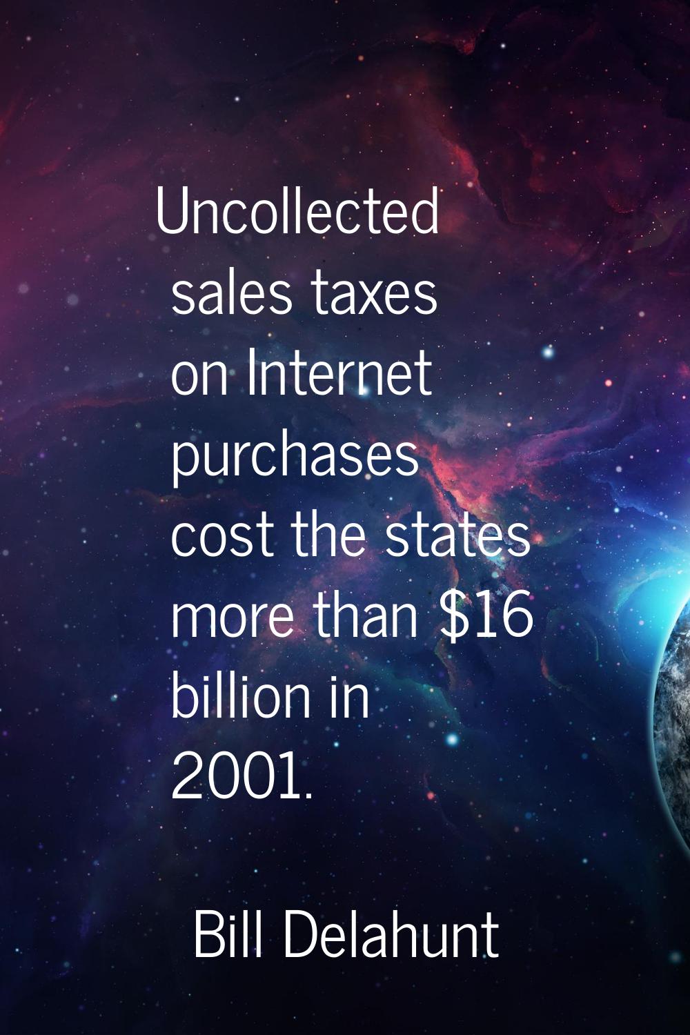 Uncollected sales taxes on Internet purchases cost the states more than $16 billion in 2001.
