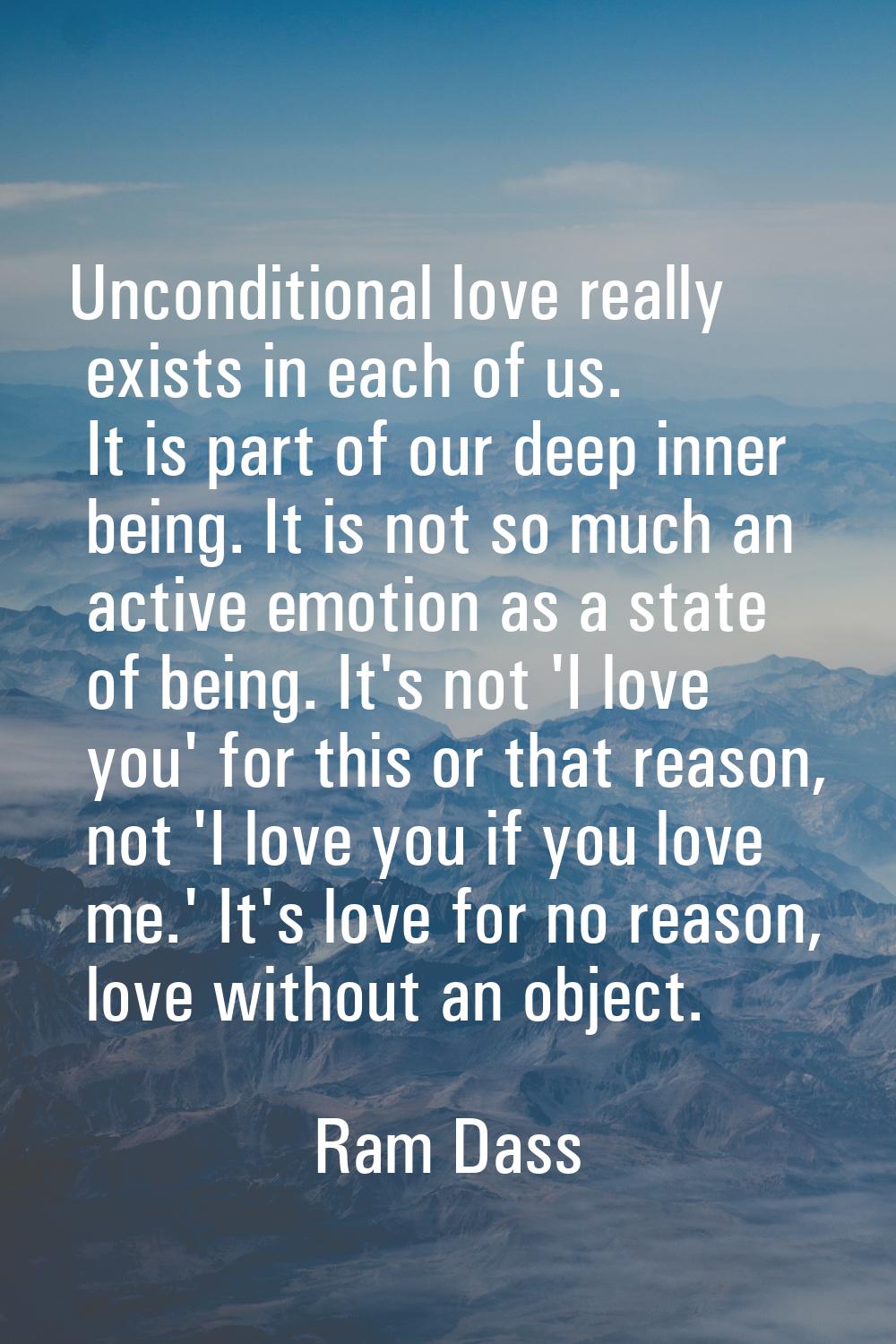 Unconditional love really exists in each of us. It is part of our deep inner being. It is not so mu