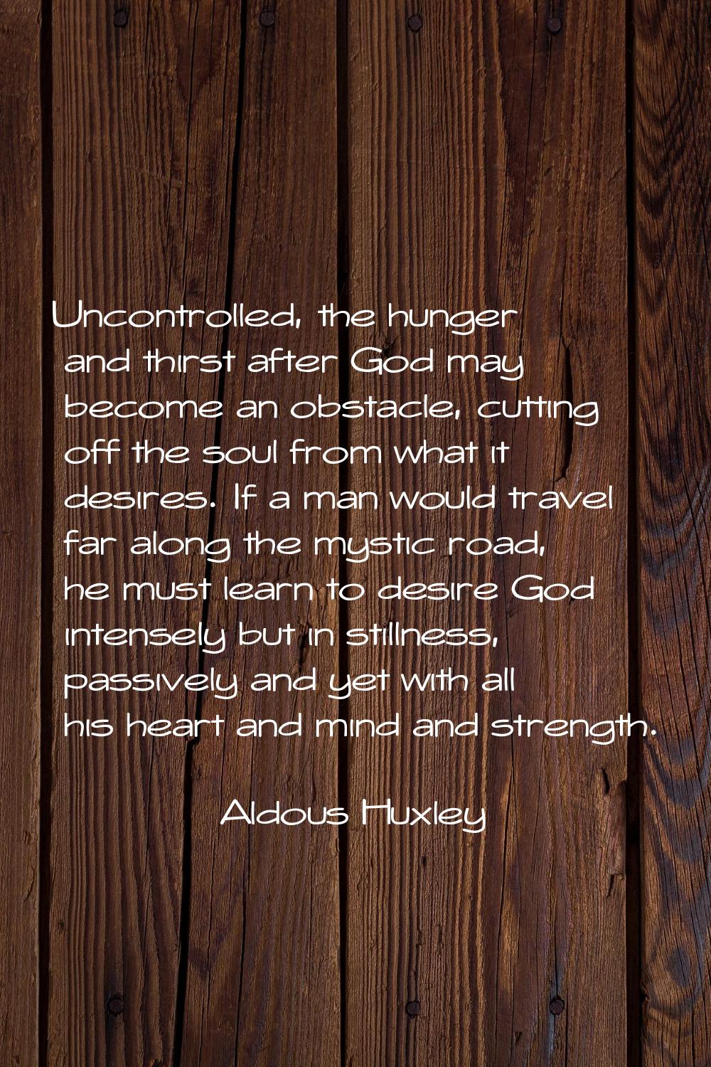 Uncontrolled, the hunger and thirst after God may become an obstacle, cutting off the soul from wha