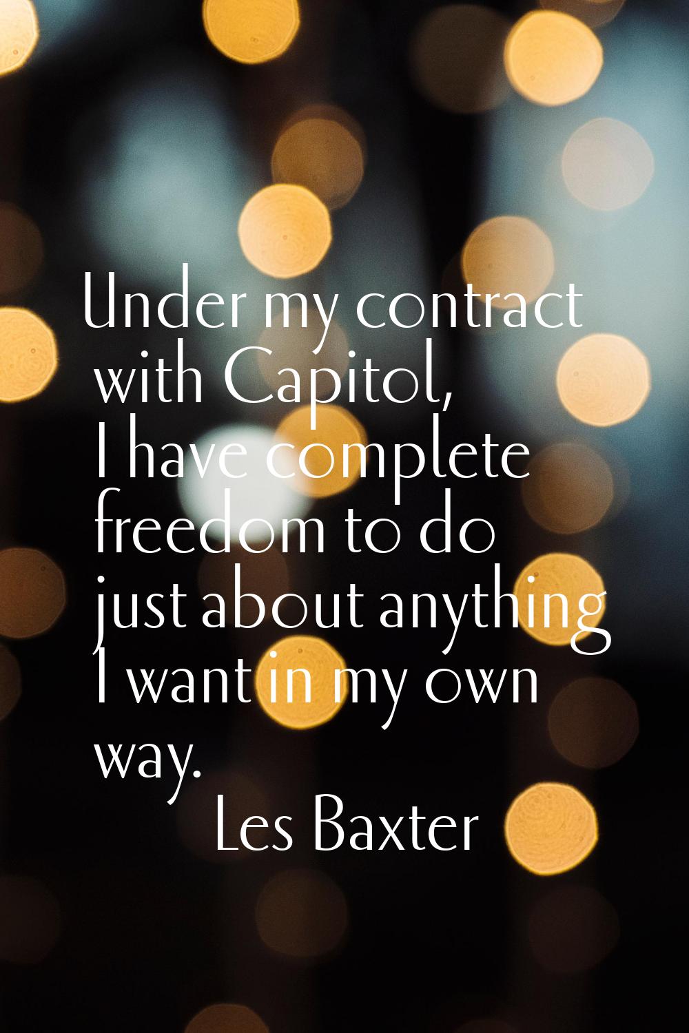 Under my contract with Capitol, I have complete freedom to do just about anything I want in my own 