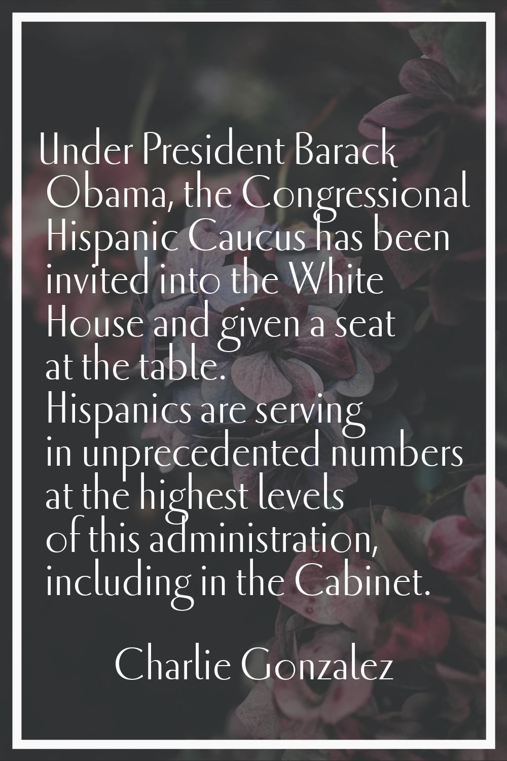 Under President Barack Obama, the Congressional Hispanic Caucus has been invited into the White Hou