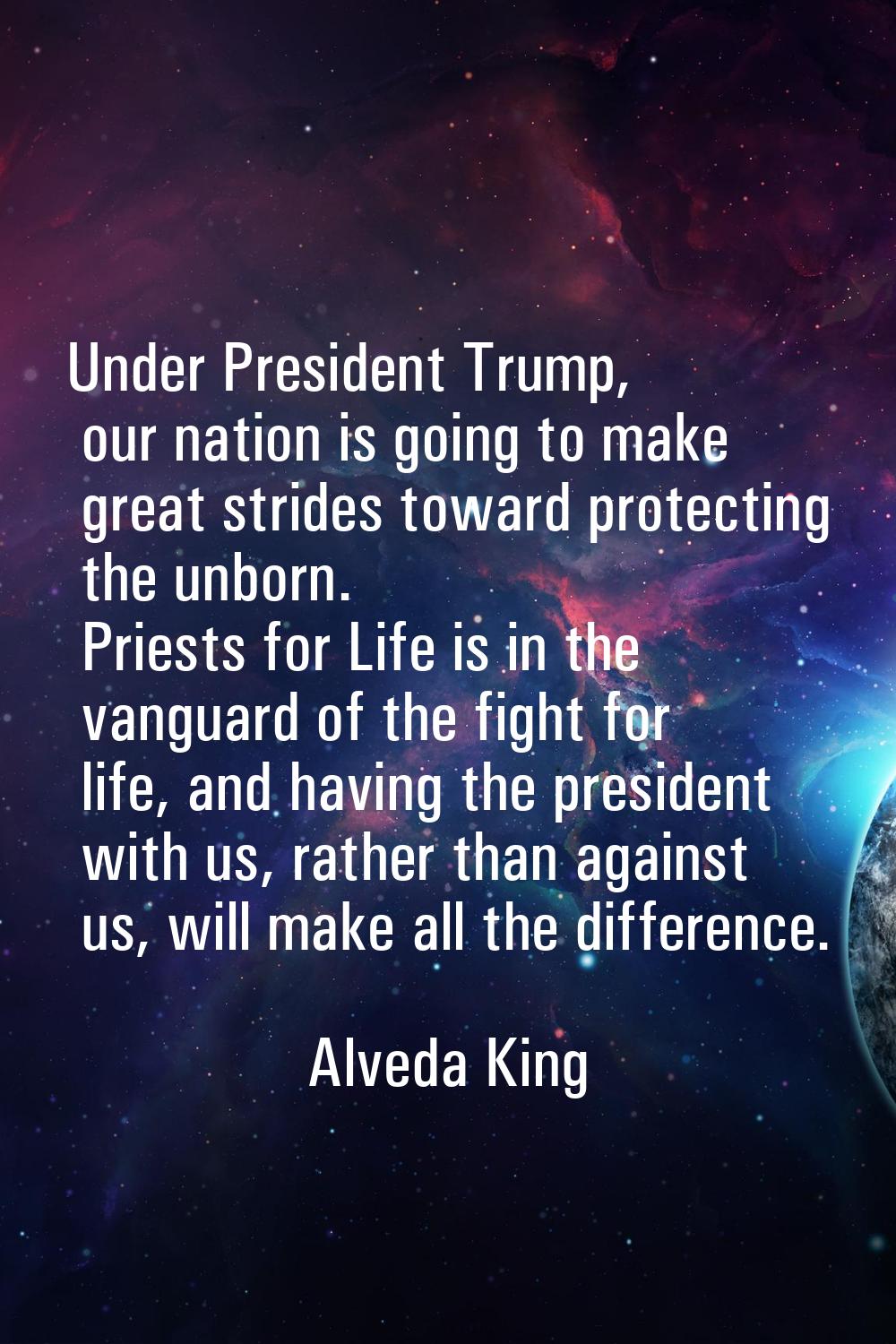Under President Trump, our nation is going to make great strides toward protecting the unborn. Prie