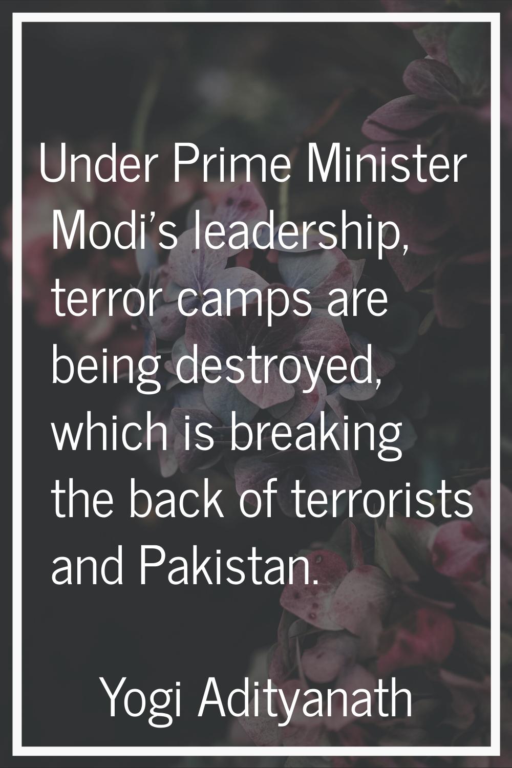 Under Prime Minister Modi's leadership, terror camps are being destroyed, which is breaking the bac