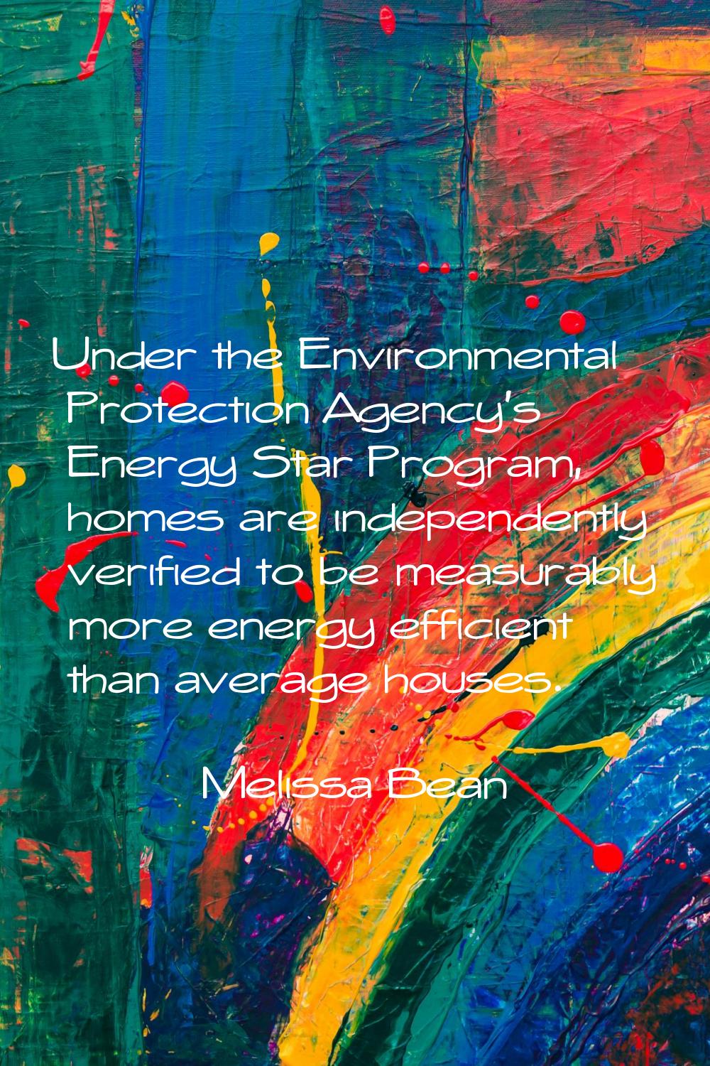 Under the Environmental Protection Agency's Energy Star Program, homes are independently verified t