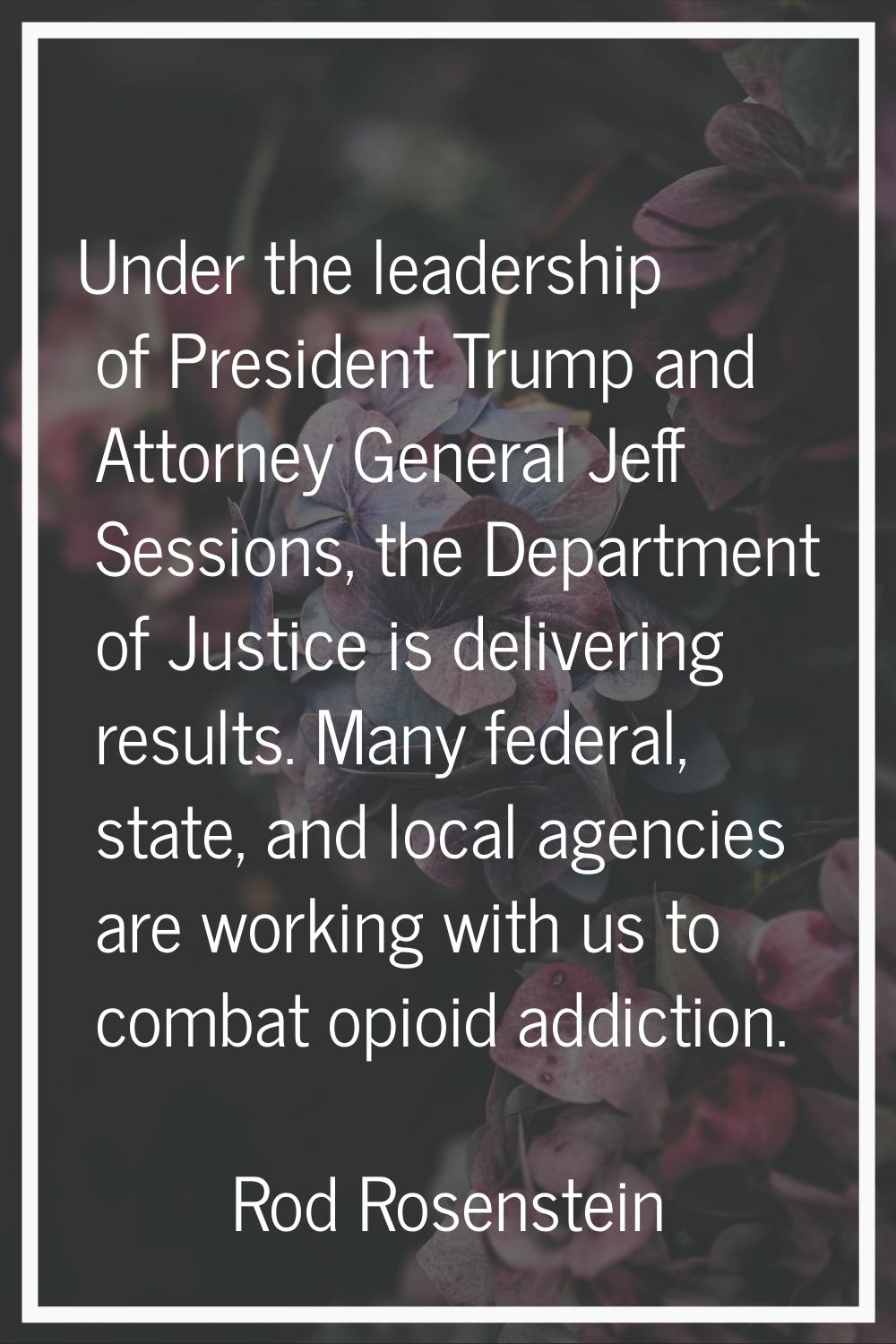 Under the leadership of President Trump and Attorney General Jeff Sessions, the Department of Justi
