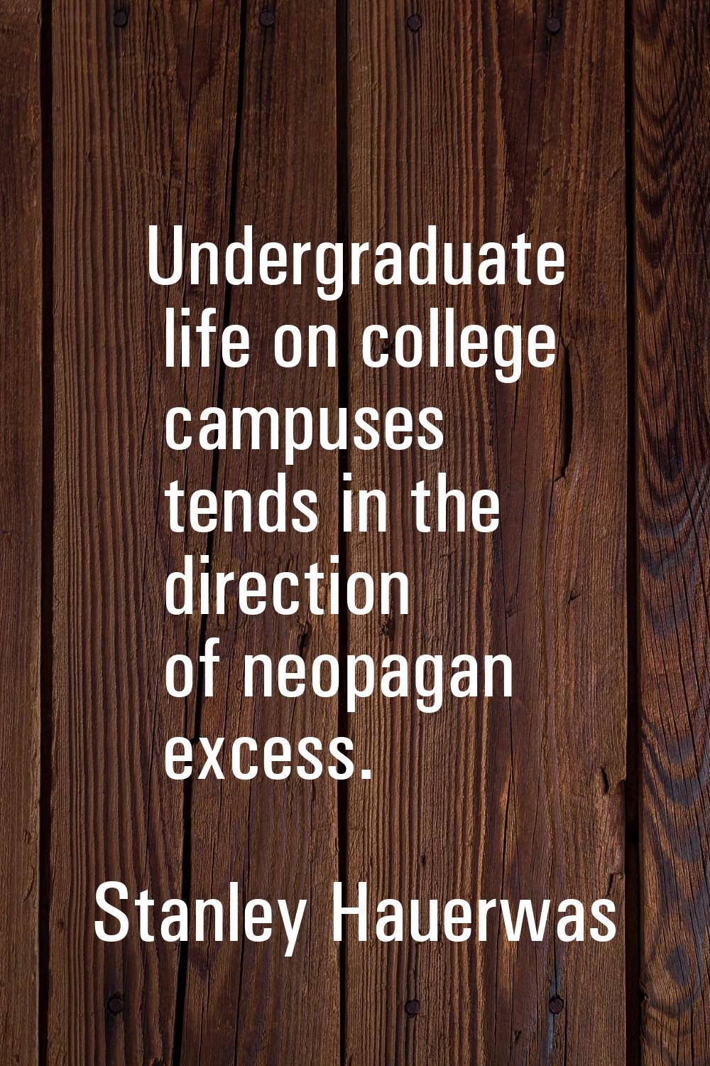 Undergraduate life on college campuses tends in the direction of neopagan excess.