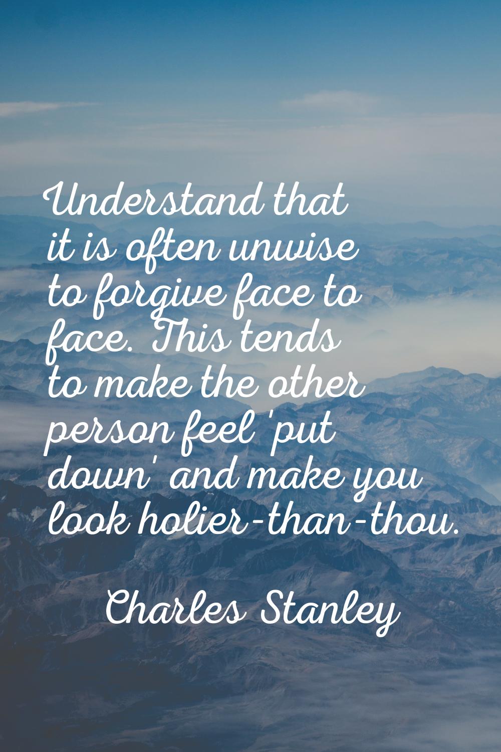 Understand that it is often unwise to forgive face to face. This tends to make the other person fee