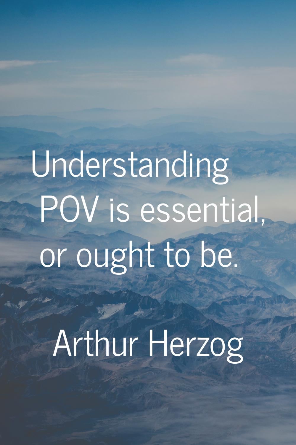 Understanding POV is essential, or ought to be.