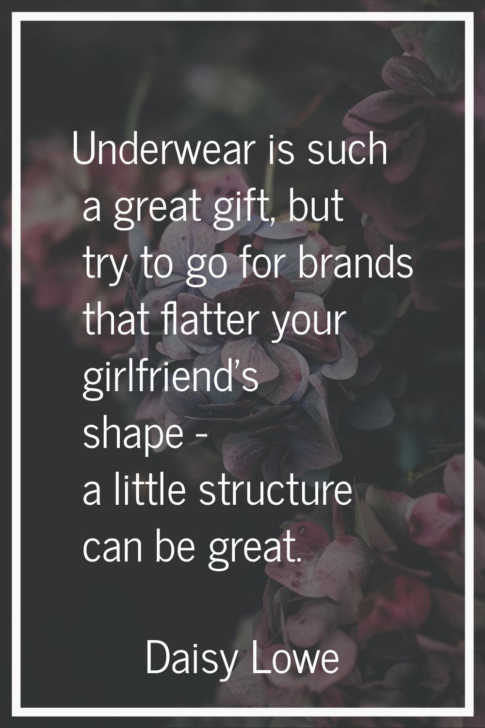 Underwear is such a great gift, but try to go for brands that flatter your girlfriend's shape - a l