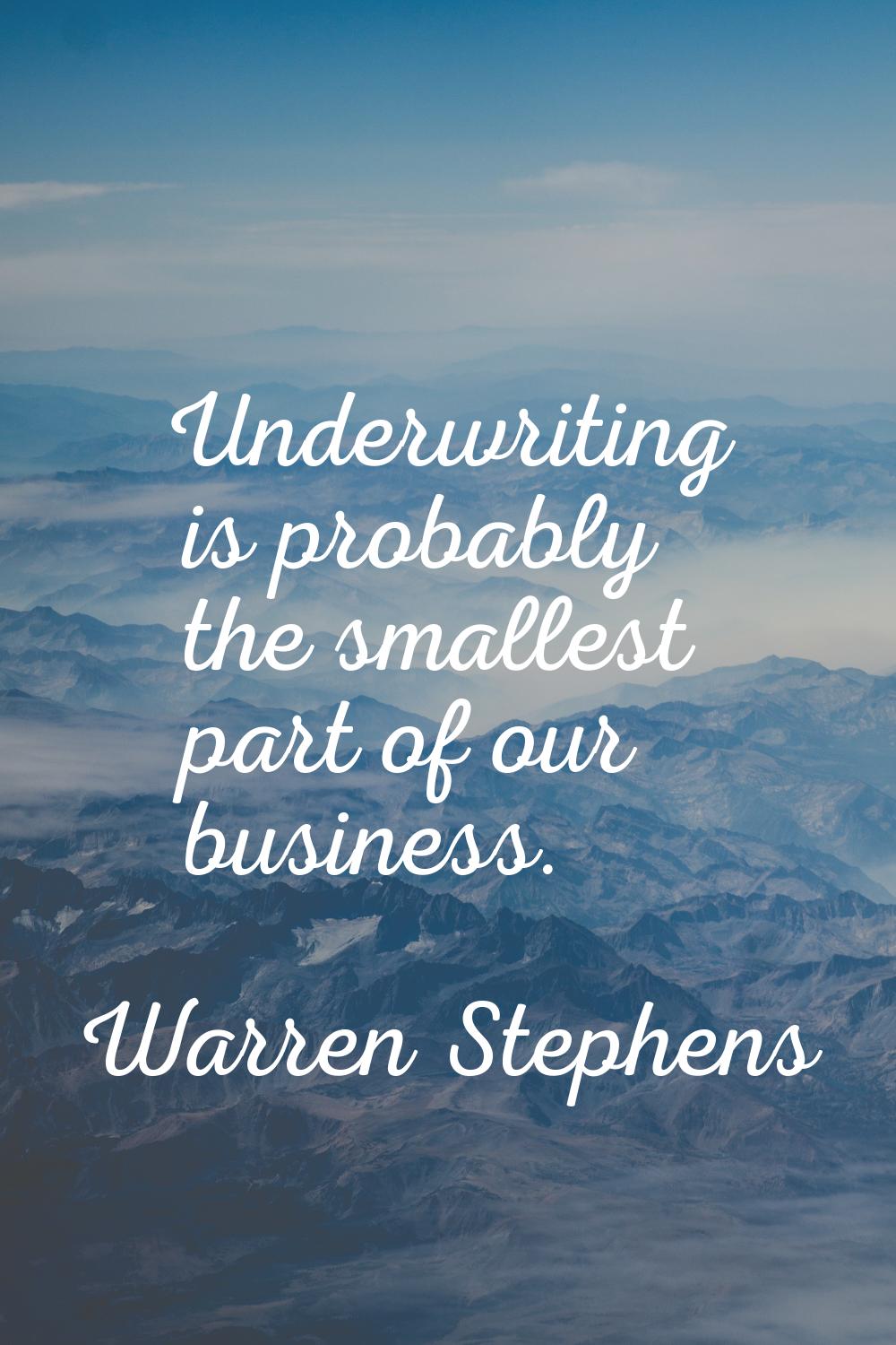 Underwriting is probably the smallest part of our business.