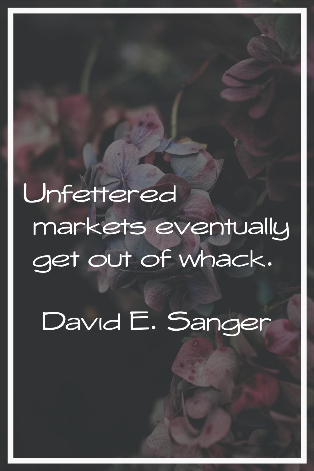 Unfettered markets eventually get out of whack.