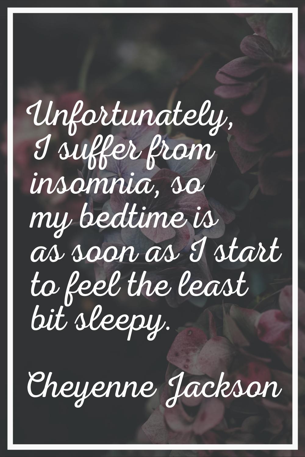 Unfortunately, I suffer from insomnia, so my bedtime is as soon as I start to feel the least bit sl