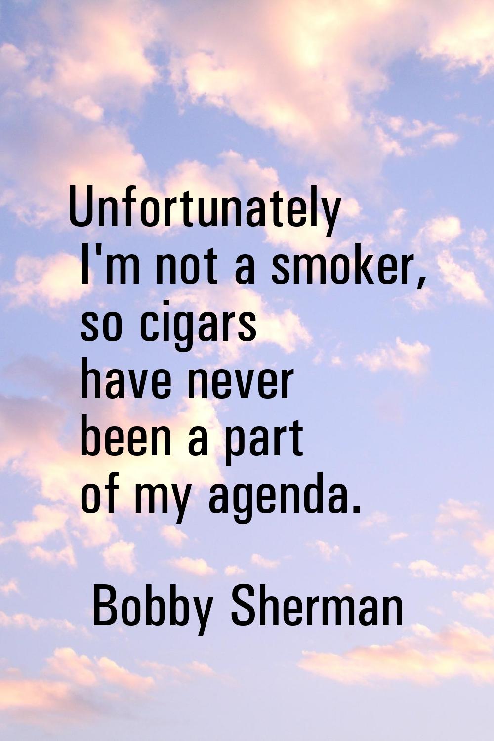 Unfortunately I'm not a smoker, so cigars have never been a part of my agenda.