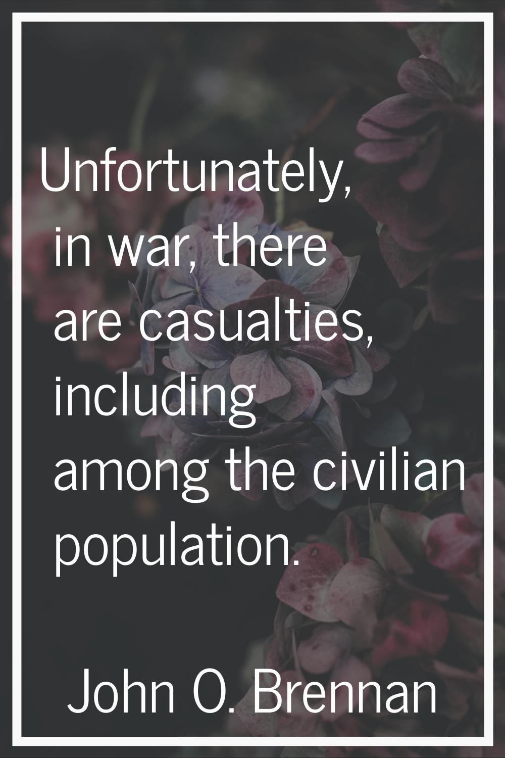 Unfortunately, in war, there are casualties, including among the civilian population.