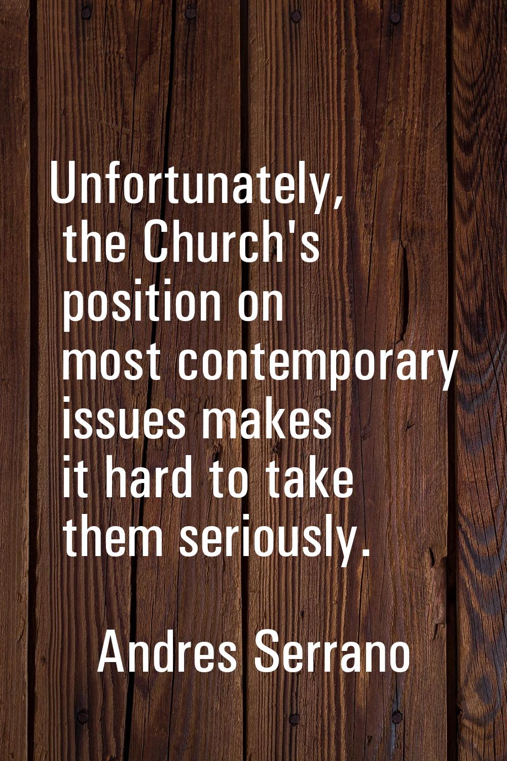 Unfortunately, the Church's position on most contemporary issues makes it hard to take them serious