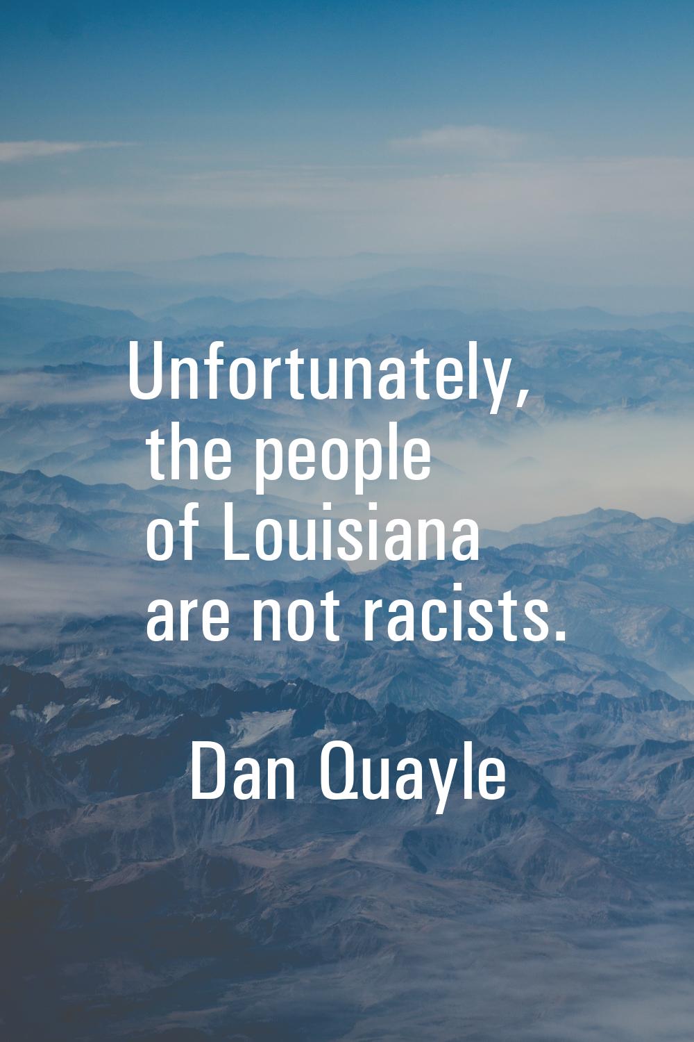 Unfortunately, the people of Louisiana are not racists.