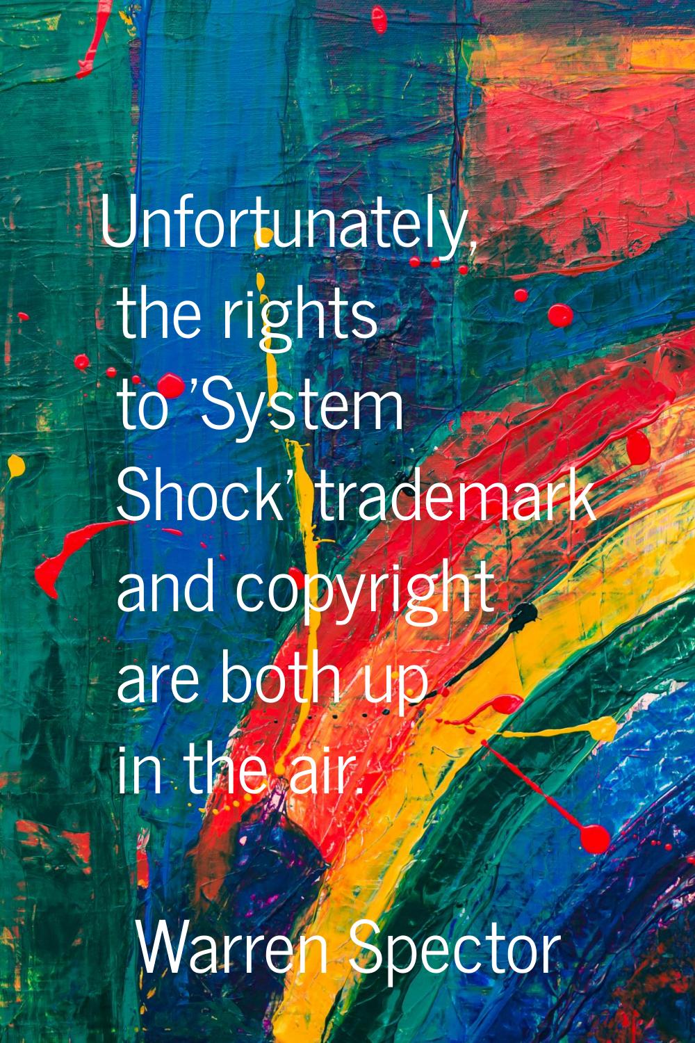Unfortunately, the rights to 'System Shock' trademark and copyright are both up in the air.