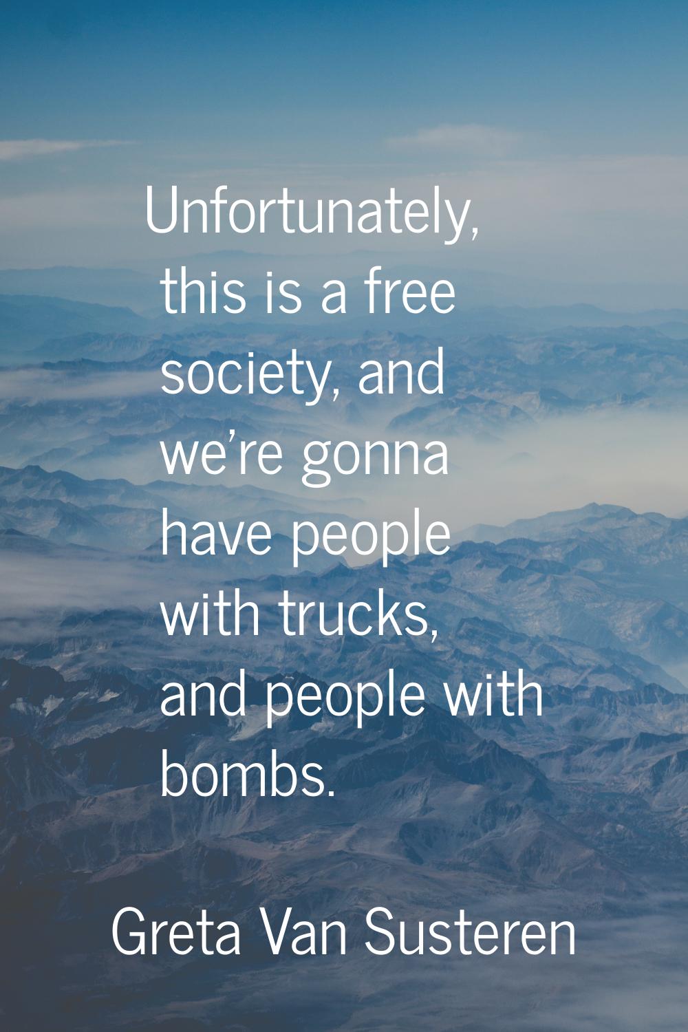 Unfortunately, this is a free society, and we're gonna have people with trucks, and people with bom