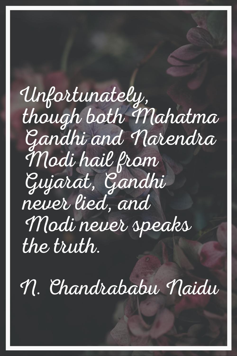 Unfortunately, though both Mahatma Gandhi and Narendra Modi hail from Gujarat, Gandhi never lied, a