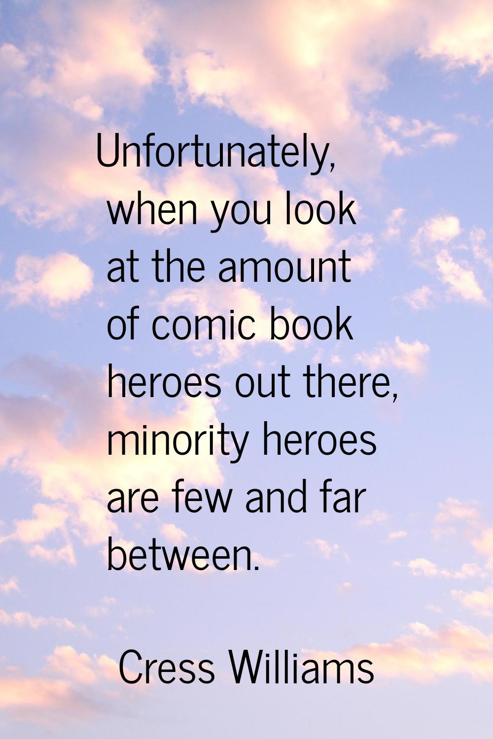 Unfortunately, when you look at the amount of comic book heroes out there, minority heroes are few 