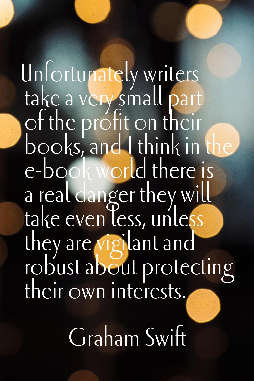 Unfortunately writers take a very small part of the profit on their books, and I think in the e-boo
