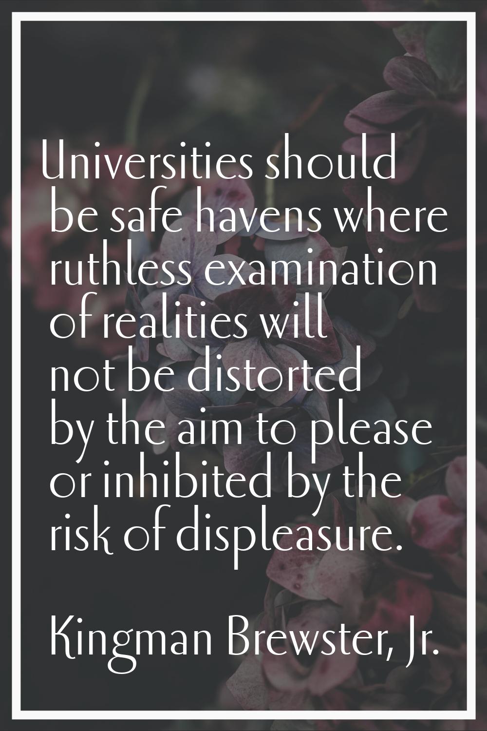 Universities should be safe havens where ruthless examination of realities will not be distorted by